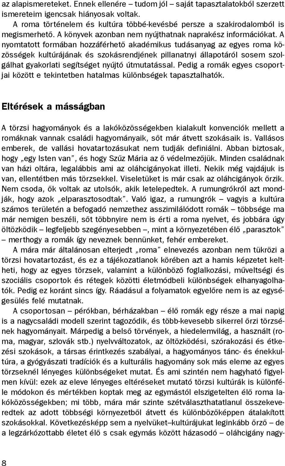 A nyomtatott formában hozzáférhetõ akadémikus tudásanyag az egyes roma közösségek kultúrájának és szokásrendjének pillanatnyi állapotáról sosem szolgálhat gyakorlati segítséget nyújtó útmutatással.