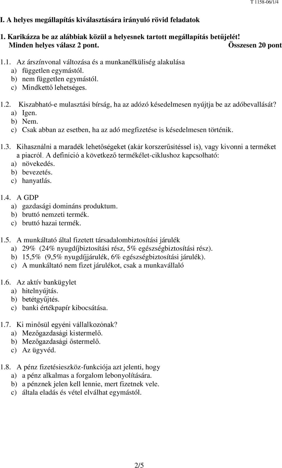 c) Csak abban az esetben, ha az adó megfizetése is késedelmesen történik. 1.3. Kihasználni a maradék lehetőségeket (akár korszerűsítéssel is), vagy kivonni a terméket a piacról.