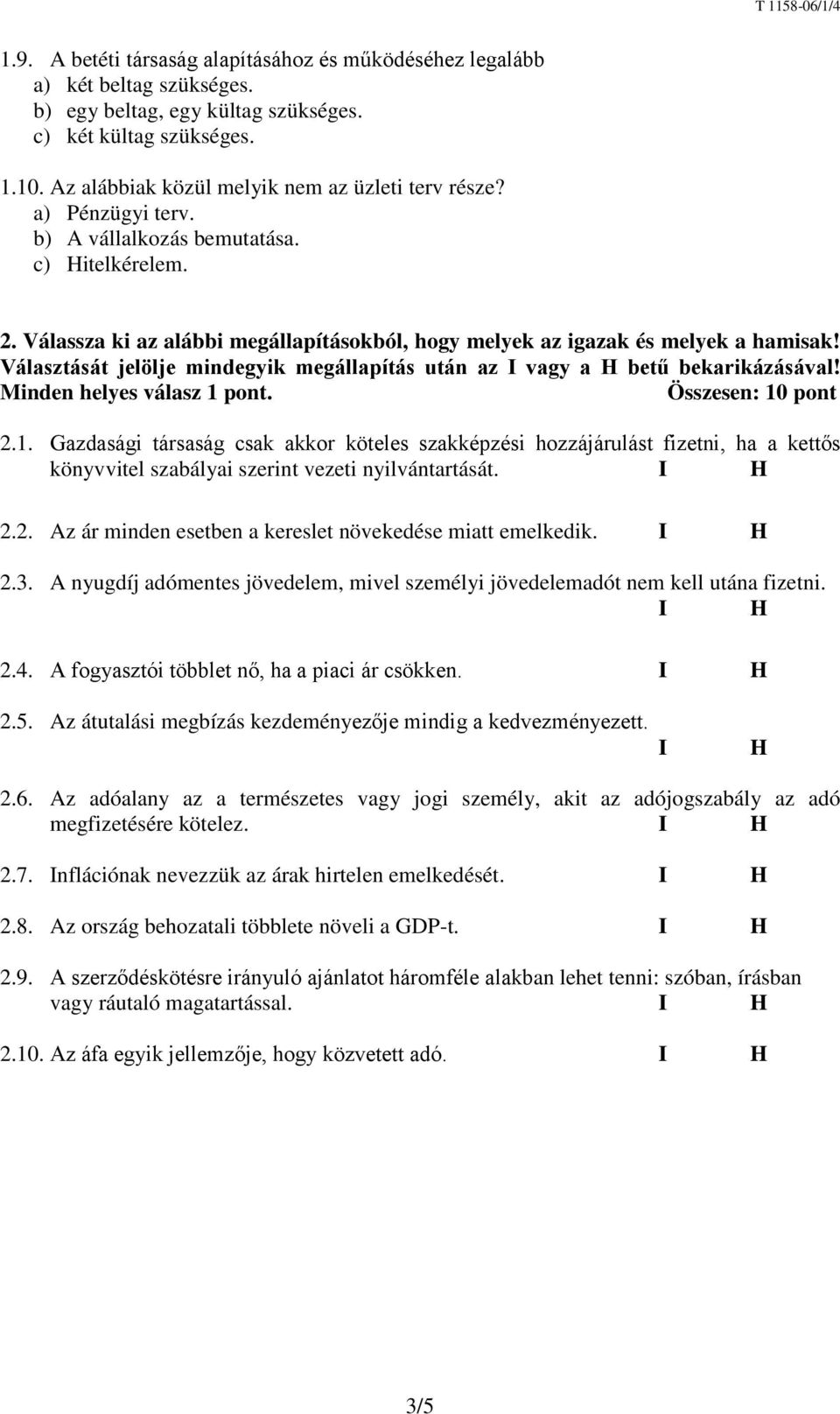 Válassza ki az alábbi megállapításokból, hogy melyek az igazak és melyek a hamisak! Választását jelölje mindegyik megállapítás után az I vagy a H betű bekarikázásával! Minden helyes válasz 1 pont.
