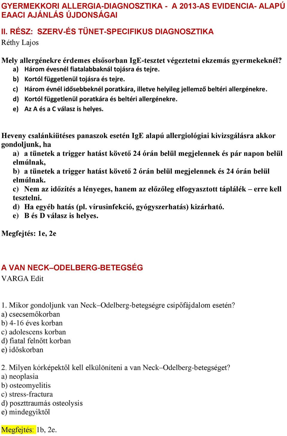 b) Kortól függetlenül tojásra és tejre. c) Három évnél idősebbeknél poratkára, illetve helyileg jellemző beltéri allergénekre. d) Kortól függetlenül poratkára és beltéri allergénekre.