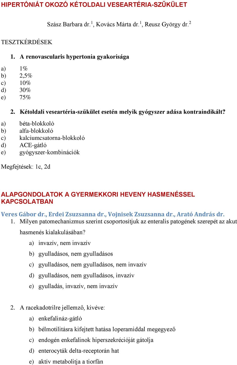 a) béta-blokkoló b) alfa-blokkoló c) kalciumcsatorna-blokkoló d) ACE-gátló e) gyógyszer-kombinációk Megfejtések: 1c, 2d ALAPGONDOLATOK A GYERMEKKORI HEVENY HASMENÉSSEL KAPCSOLATBAN Veres Gábor dr.