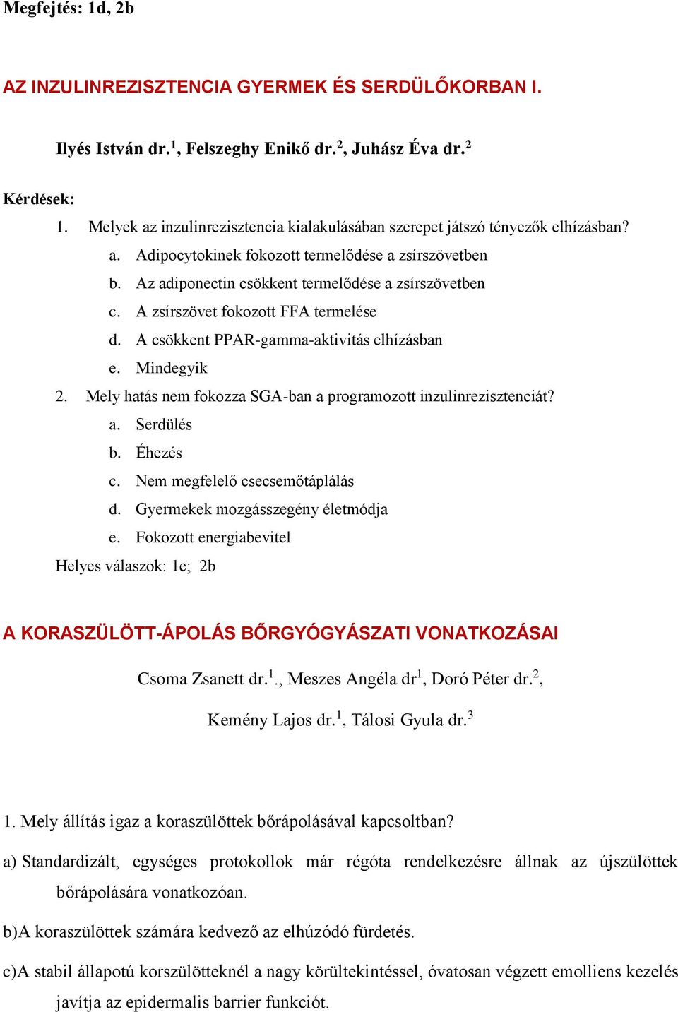 A zsírszövet fokozott FFA termelése d. A csökkent PPAR-gamma-aktivitás elhízásban e. Mindegyik 2. Mely hatás nem fokozza SGA-ban a programozott inzulinrezisztenciát? a. Serdülés b. Éhezés c.