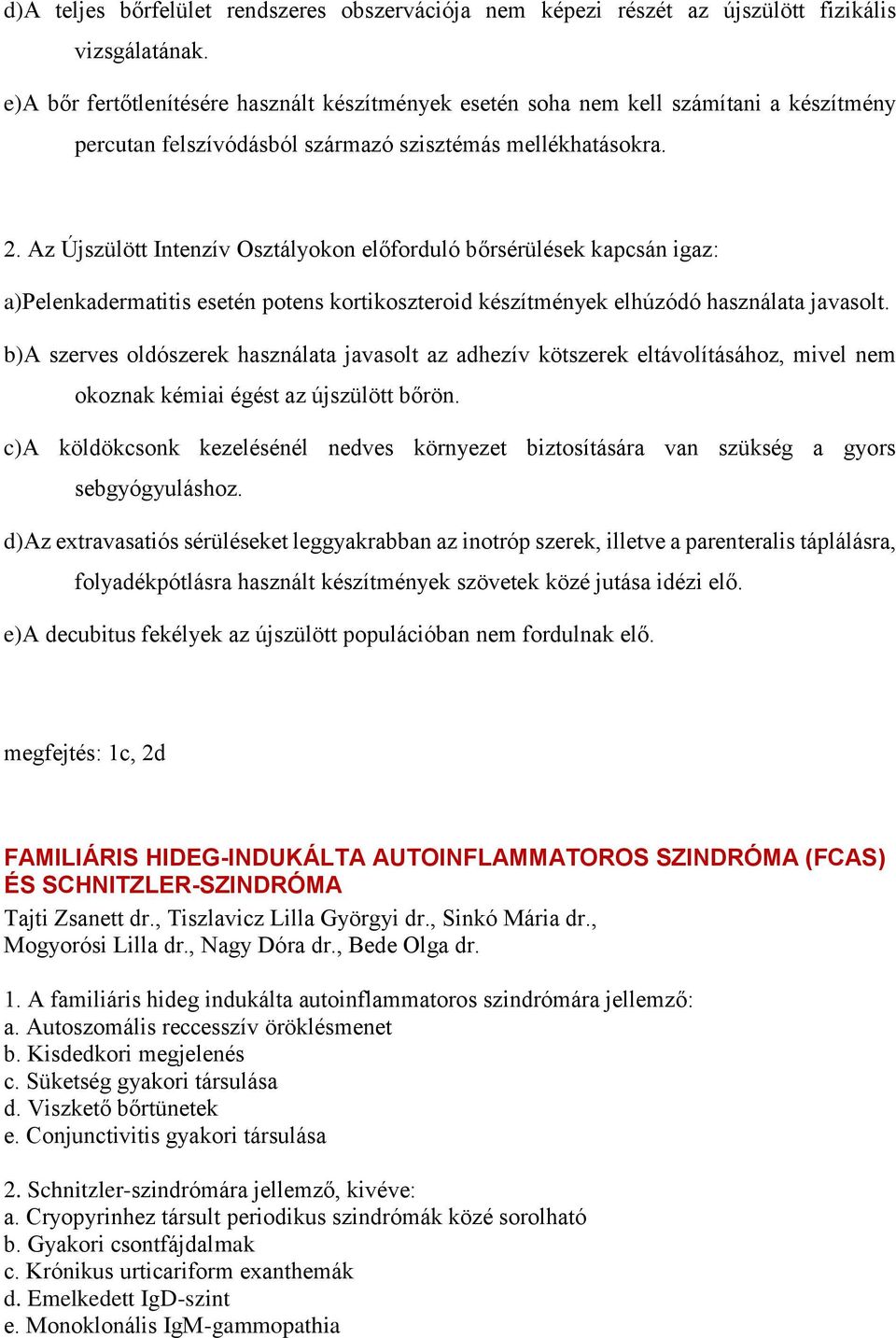 Az Újszülött Intenzív Osztályokon előforduló bőrsérülések kapcsán igaz: a)pelenkadermatitis esetén potens kortikoszteroid készítmények elhúzódó használata javasolt.