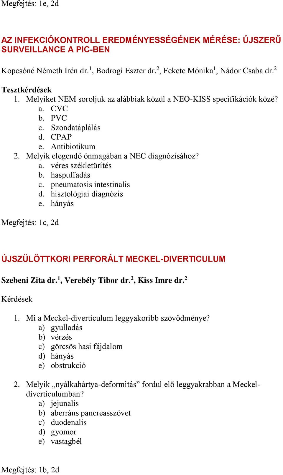 haspuffadás c. pneumatosis intestinalis d. hisztológiai diagnózis e. hányás Megfejtés: 1c, 2d ÚJSZÜLÖTTKORI PERFORÁLT MECKEL-DIVERTICULUM Szebeni Zita dr. 1, Verebély Tibor dr. 2, Kiss Imre dr.