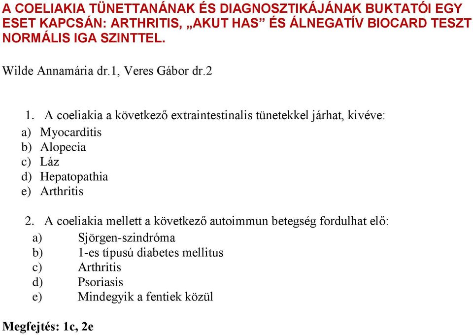 A coeliakia a következő extraintestinalis tünetekkel járhat, kivéve: a) Myocarditis b) Alopecia c) Láz d) Hepatopathia e)