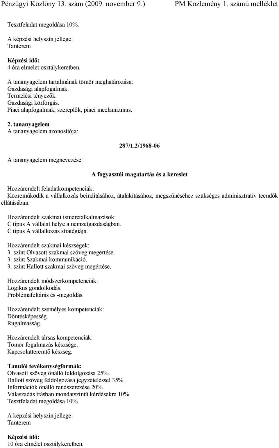 C típus A vállalat helye a nemzetgazdaságban. C típus A vállalkozás stratégiája. Logikus gondolkodás. Problémafeltárás és -megoldás. Döntésképesség. Rugalmasság. Tömör fogalmazás készsége.