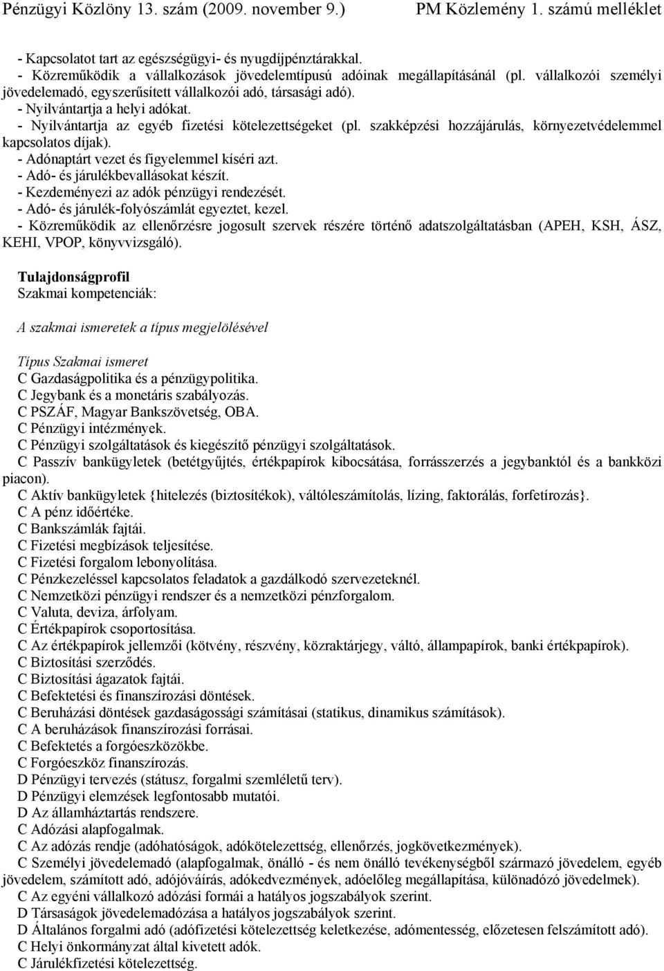 szakképzési hozzájárulás, környezetvédelemmel kapcsolatos díjak). - Adónaptárt vezet és figyelemmel kíséri azt. - Adó- és járulékbevallásokat készít. - Kezdeményezi az adók pénzügyi rendezését.