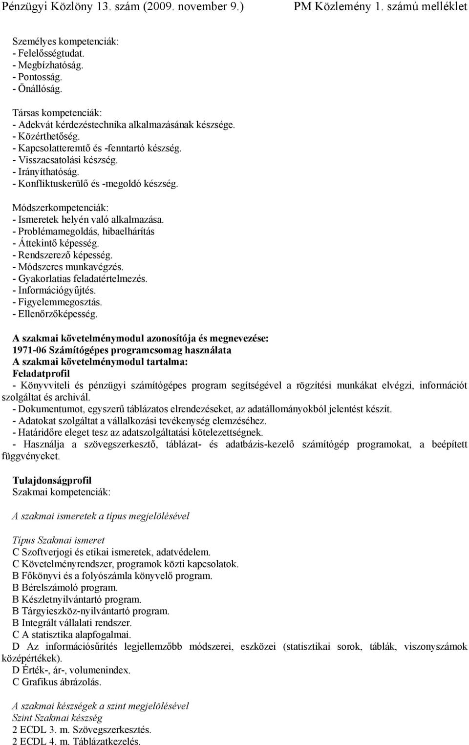 - Rendszerező képesség. - Módszeres munkavégzés. - Gyakorlatias feladatértelmezés. - Információgyűjtés. - Figyelemmegosztás. - Ellenőrzőképesség.