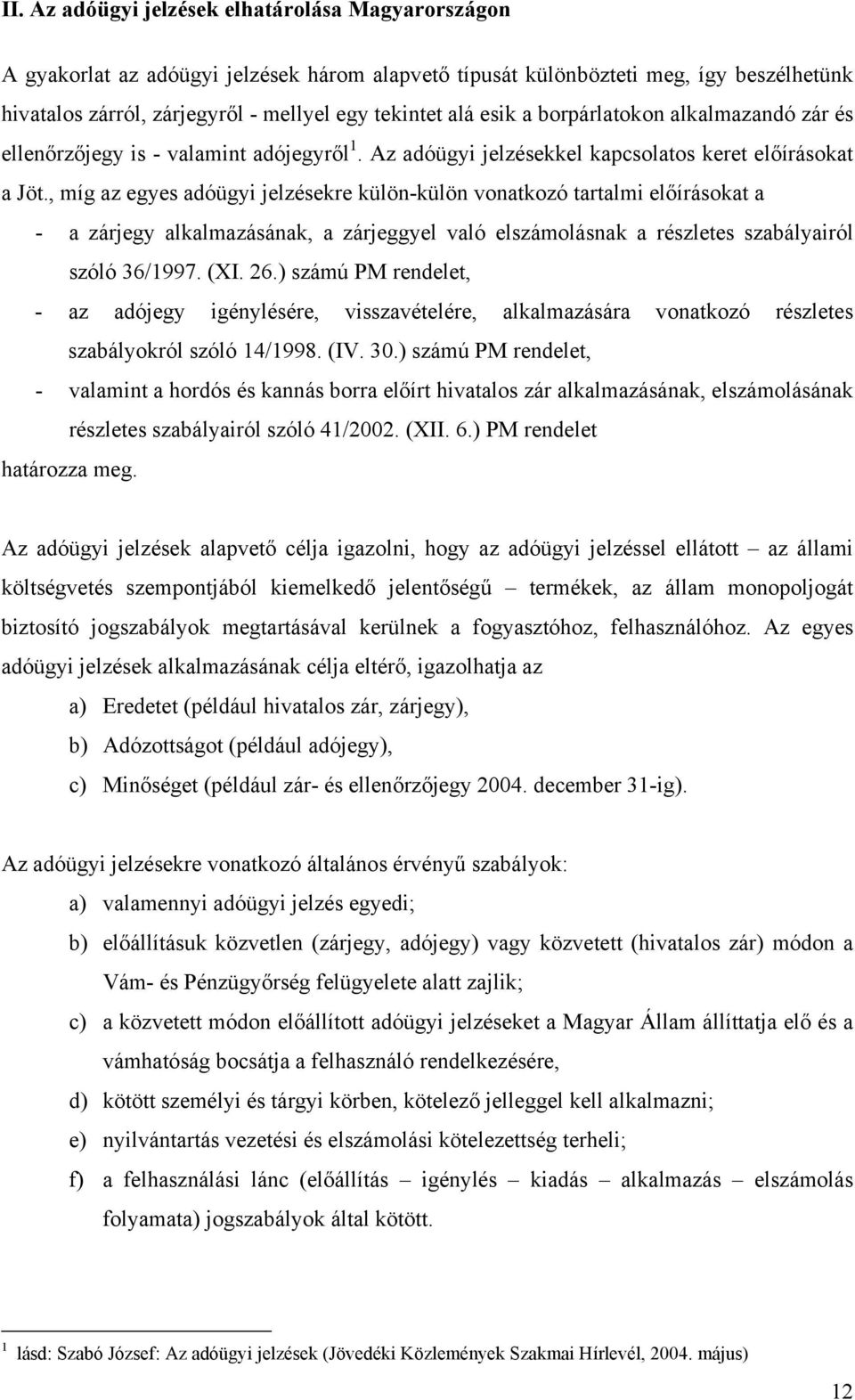 , míg az egyes adóügyi jelzésekre külön-külön vonatkozó tartalmi előírásokat a - a zárjegy alkalmazásának, a zárjeggyel való elszámolásnak a részletes szabályairól szóló 36/1997. (XI. 26.