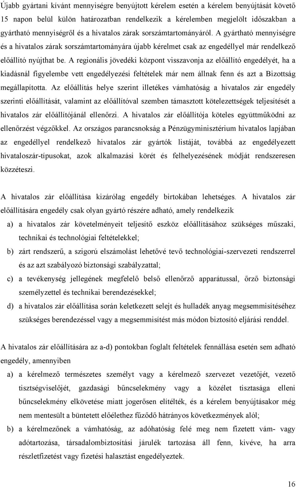 A regionális jövedéki központ visszavonja az előállító engedélyét, ha a kiadásnál figyelembe vett engedélyezési feltételek már nem állnak fenn és azt a Bizottság megállapította.