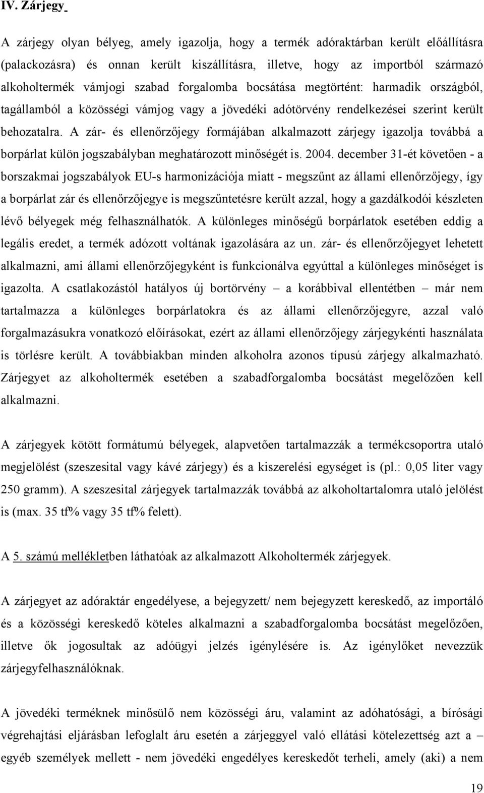 A zár- és ellenőrzőjegy formájában alkalmazott zárjegy igazolja továbbá a borpárlat külön jogszabályban meghatározott minőségét is. 2004.