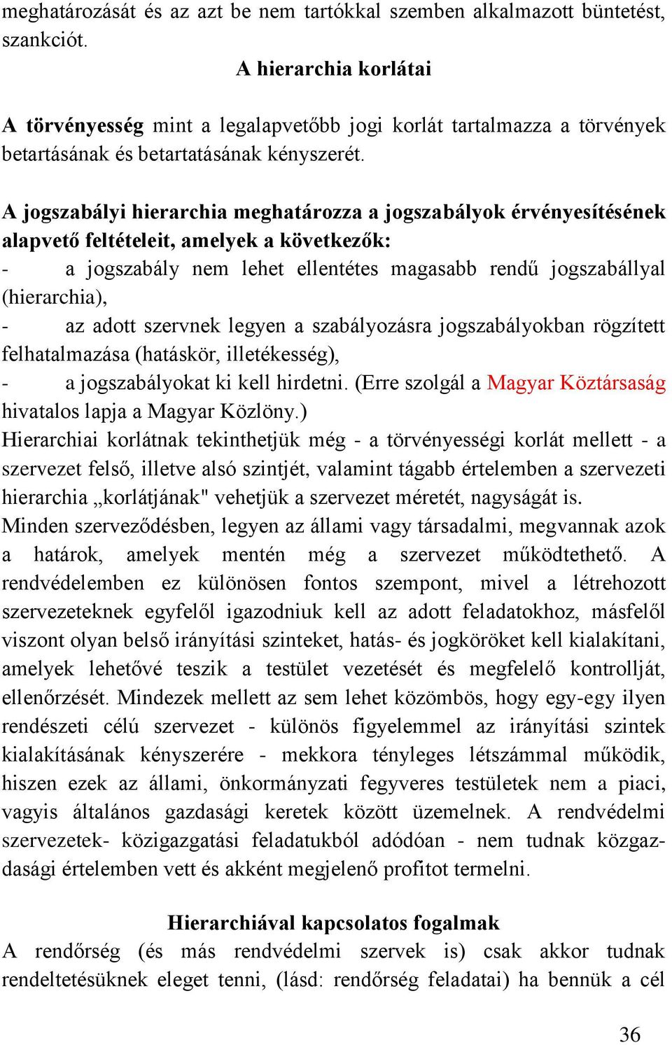 A jogszabályi hierarchia meghatározza a jogszabályok érvényesítésének alapvető feltételeit, amelyek a következők: - a jogszabály nem lehet ellentétes magasabb rendű jogszabállyal (hierarchia), - az