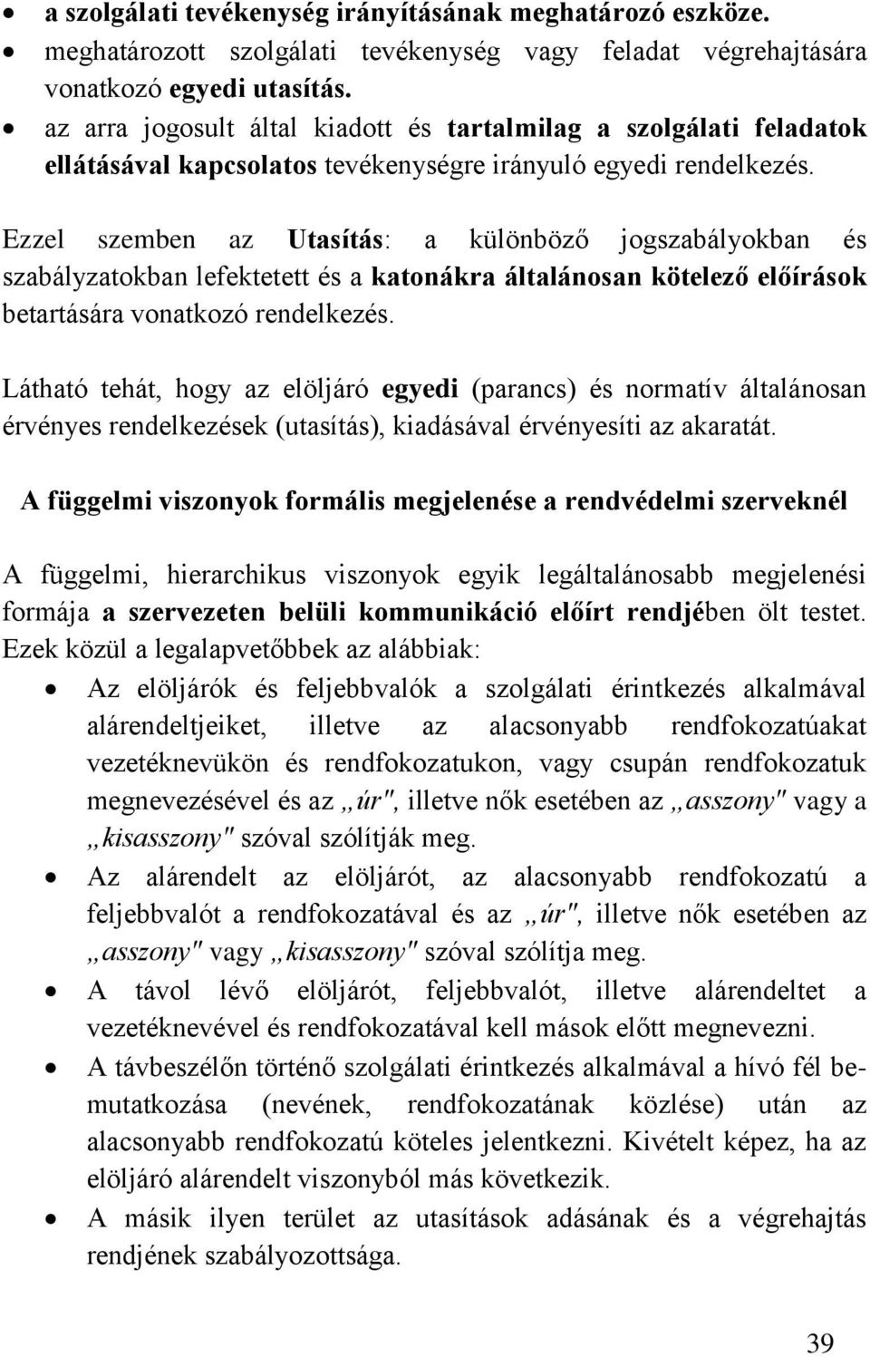 Ezzel szemben az Utasítás: a különböző jogszabályokban és szabályzatokban lefektetett és a katonákra általánosan kötelező előírások betartására vonatkozó rendelkezés.