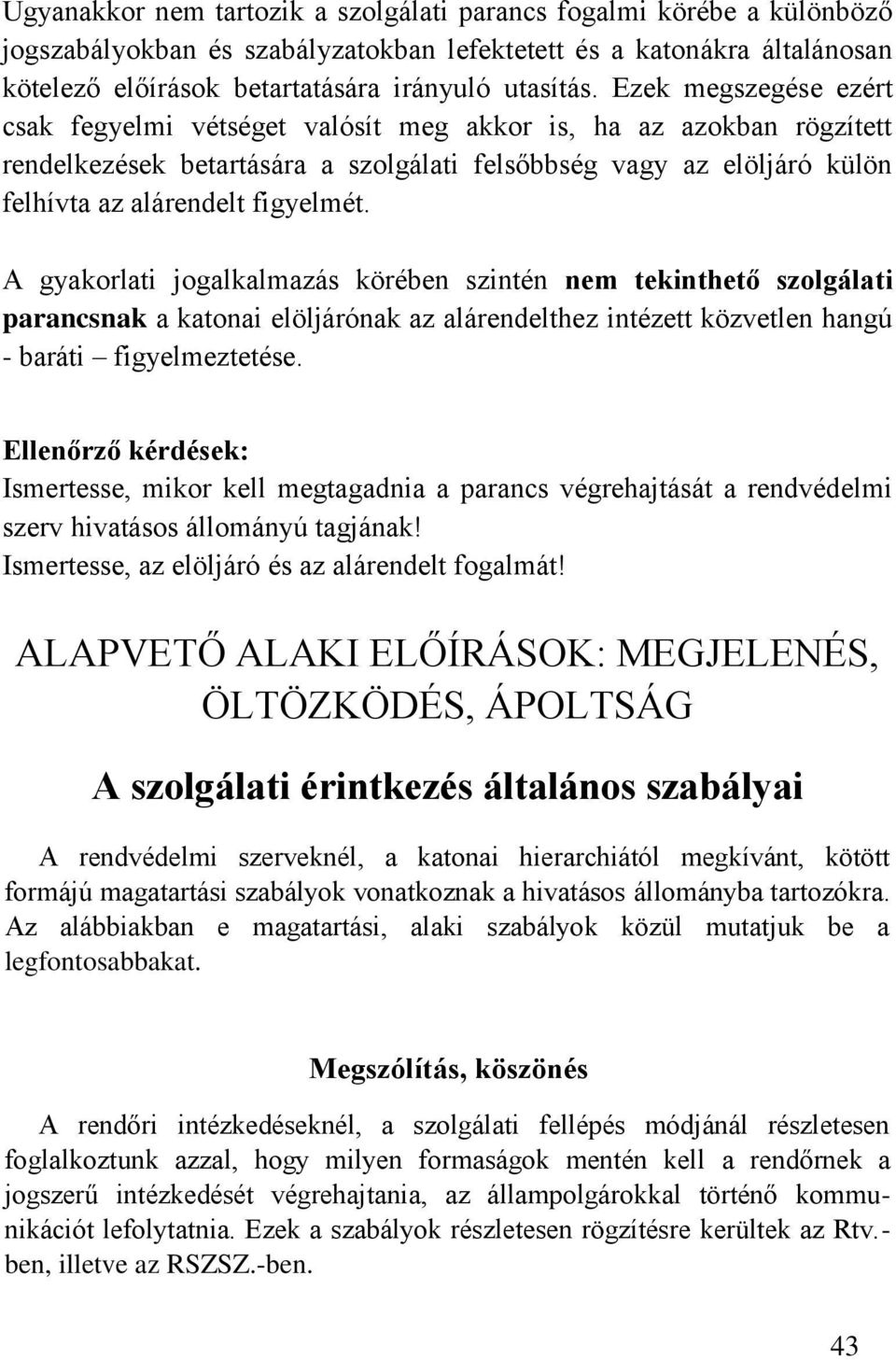 A gyakorlati jogalkalmazás körében szintén nem tekinthető szolgálati parancsnak a katonai elöljárónak az alárendelthez intézett közvetlen hangú - baráti figyelmeztetése.