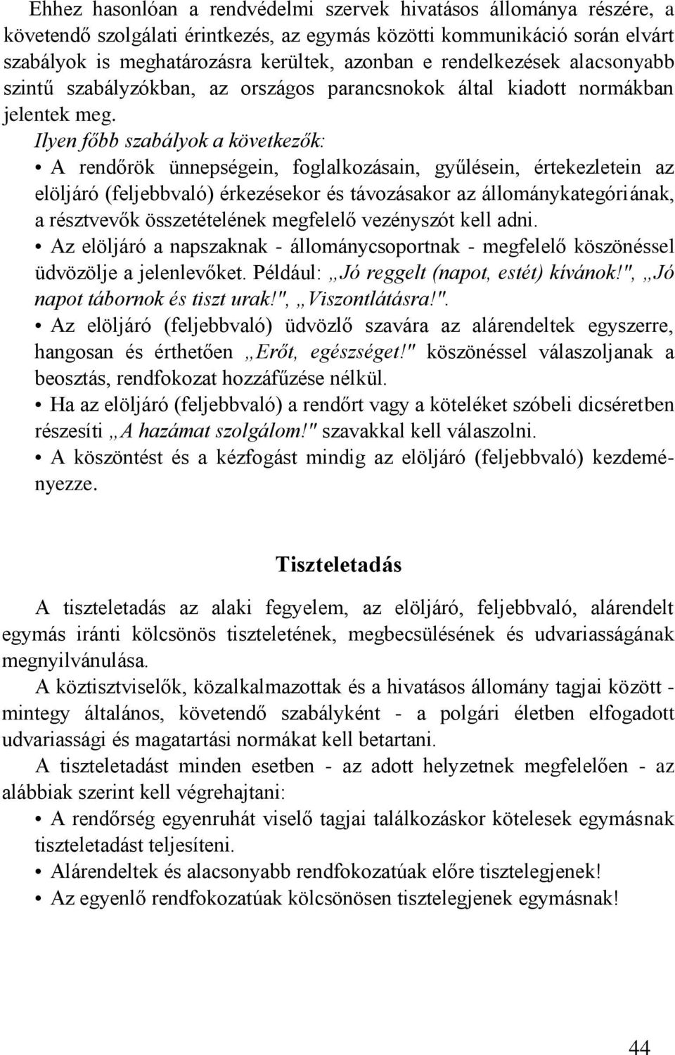 Ilyen főbb szabályok a következők: A rendőrök ünnepségein, foglalkozásain, gyűlésein, értekezletein az elöljáró (feljebbvaló) érkezésekor és távozásakor az állománykategóriának, a résztvevők