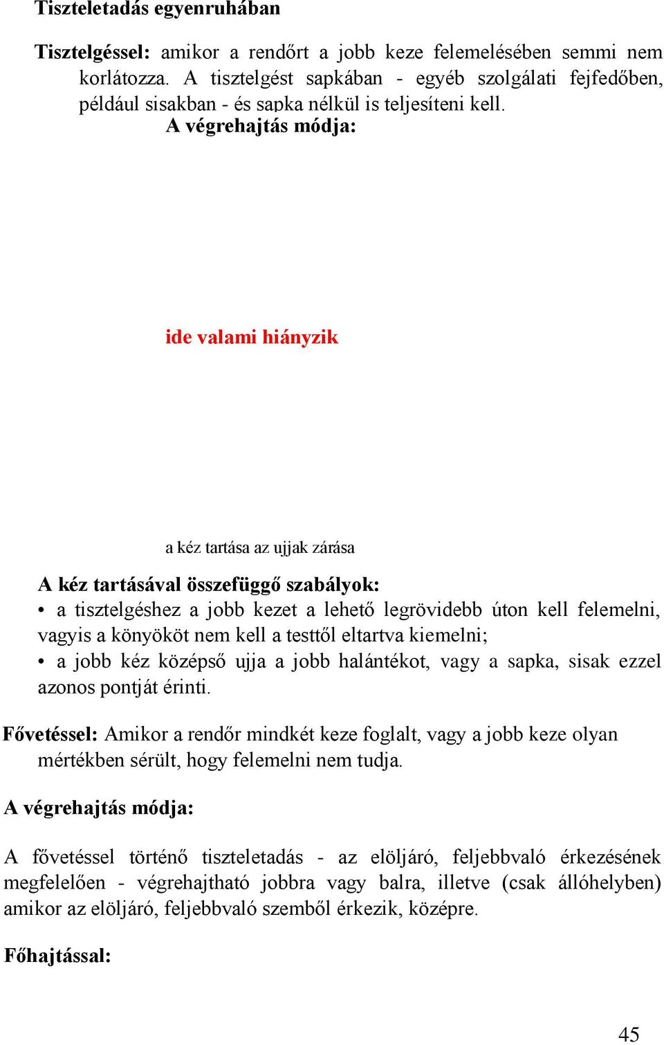 A végrehajtás módja: ide valami hiányzik a kéz tartása az ujjak zárása A kéz tartásával összefüggő szabályok: a tisztelgéshez a jobb kezet a lehető legrövidebb úton kell felemelni, vagyis a könyököt