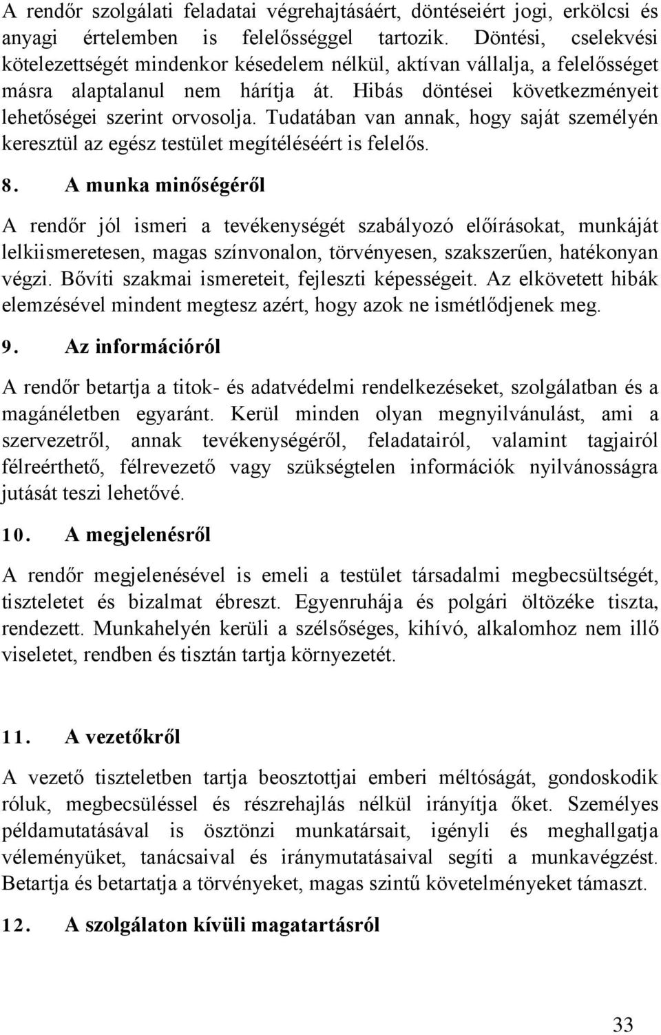 Tudatában van annak, hogy saját személyén keresztül az egész testület megítéléséért is felelős. 8.