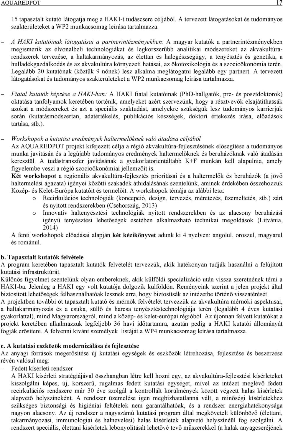 akvakultúrarendszerek tervezése, a haltakarmányozás, az élettan és halegészségügy, a tenyésztés és genetika, a hulladékgazdálkodás és az akvakultúra környezeti hatásai, az ökotoxikológia és a