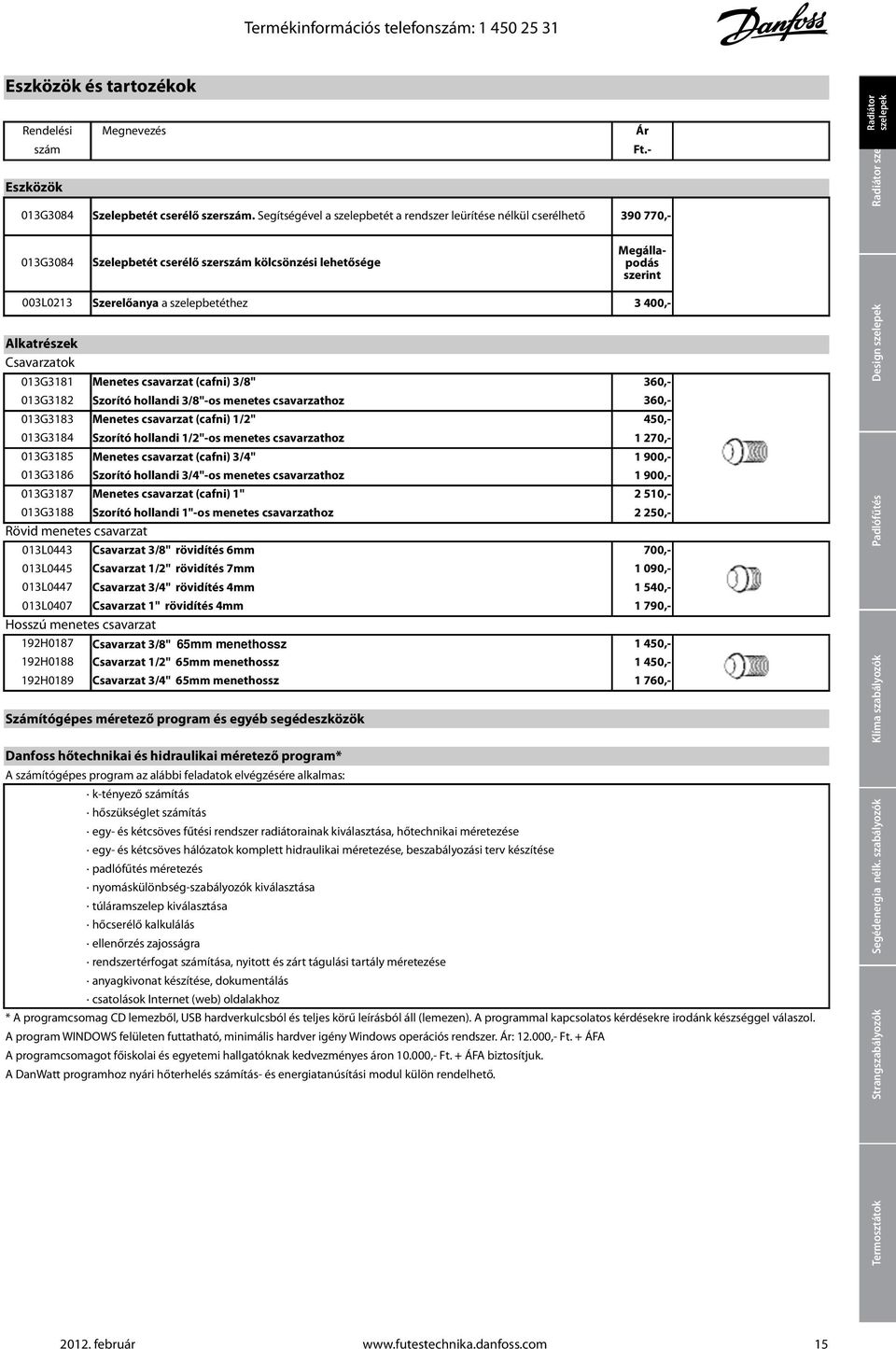 Segítségével a szelepbetét a rendszer leürítése nélkül cserélhető 390 770,- Megállapodás szerint 003L0213 Alkatrészek Csavarzatok Szerelőanya a szelepbetéthez 3 400,- 013G3181 Menetes csavarzat