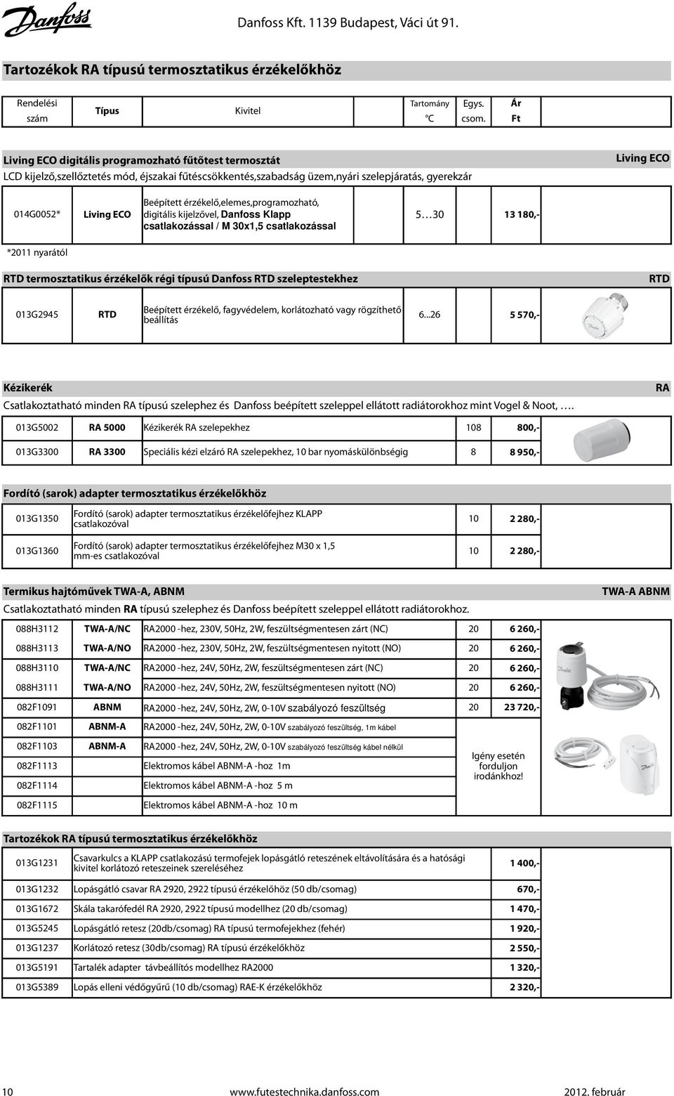 érzékelő,elemes,programozható, 014G0052* Living ECO digitális kijelzővel, Danfoss Klapp 5 30 csatlakozással / M 30x1,5 csatlakozással 13 180,- *2011 nyarától RTD termosztatikus érzékelők régi típusú