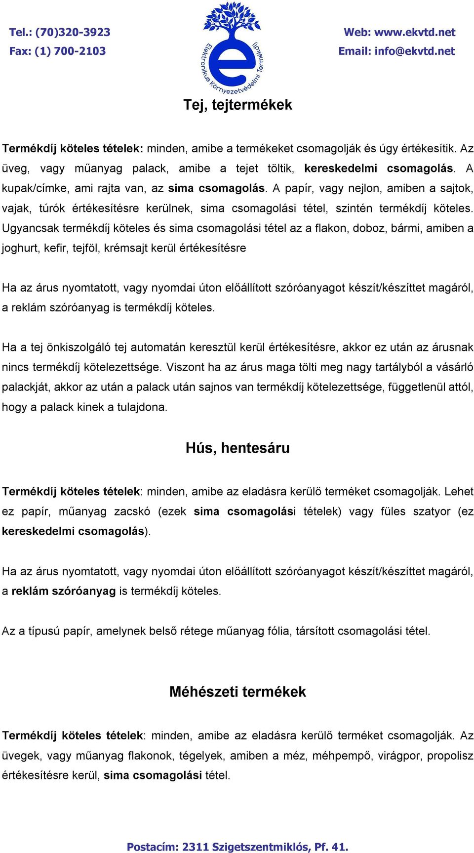 Ugyancsak termékdíj köteles és sima csomagolási tétel az a flakon, doboz, bármi, amiben a joghurt, kefir, tejföl, krémsajt kerül értékesítésre Ha a tej önkiszolgáló tej automatán keresztül kerül