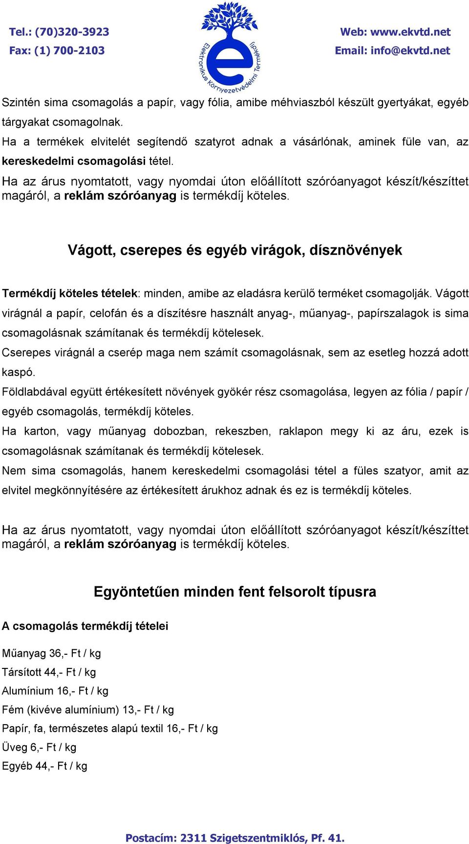 Ha az árus nyomtatott, vagy nyomdai úton előállított szóróanyagot készít/készíttet magáról, Vágott, cserepes és egyéb virágok, dísznövények Termékdíj köteles tételek: minden, amibe az eladásra kerülő