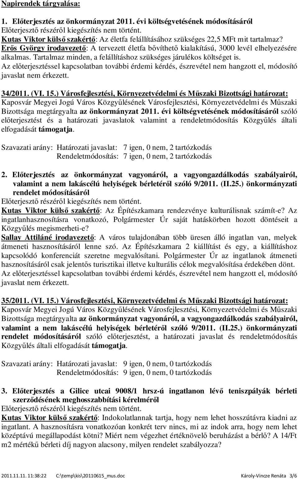 Az előterjesztéssel kapcsolatban további érdemi kérdés, észrevétel nem hangzott el, módosító 34/2011. (VI. 15.