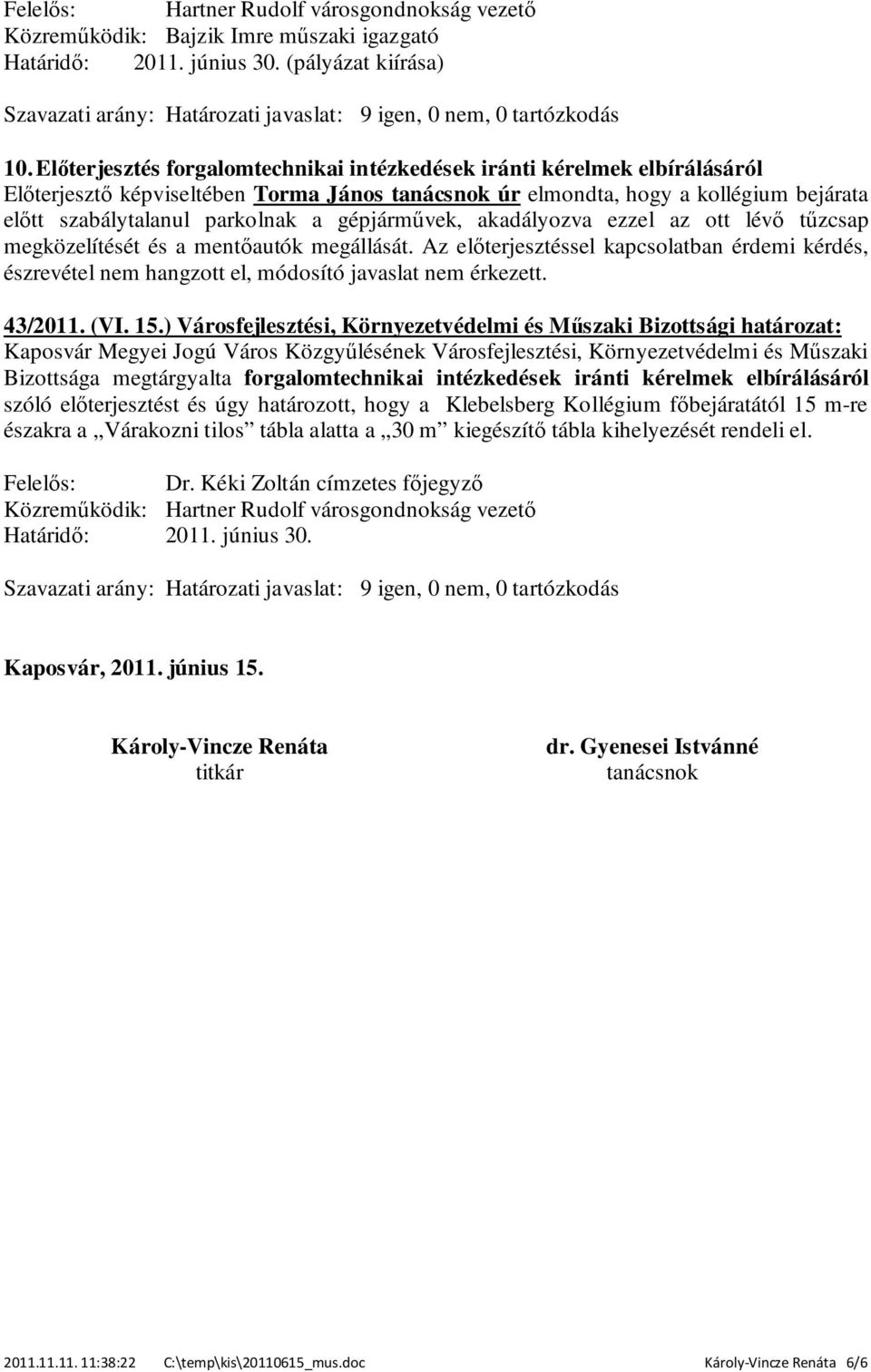 gépjárművek, akadályozva ezzel az ott lévő tűzcsap megközelítését és a mentőautók megállását. Az előterjesztéssel kapcsolatban érdemi kérdés, 43/2011. (VI. 15.