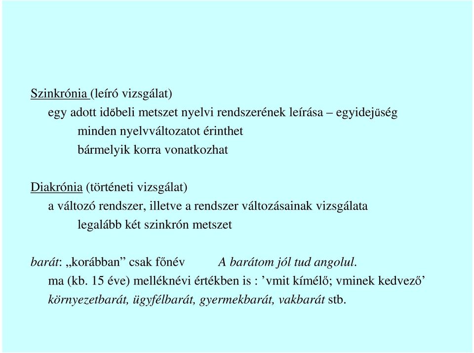 rendszer változásainak vizsgálata legalább két szinkrón metszet barát: korábban csak fınév A barátom jól tud
