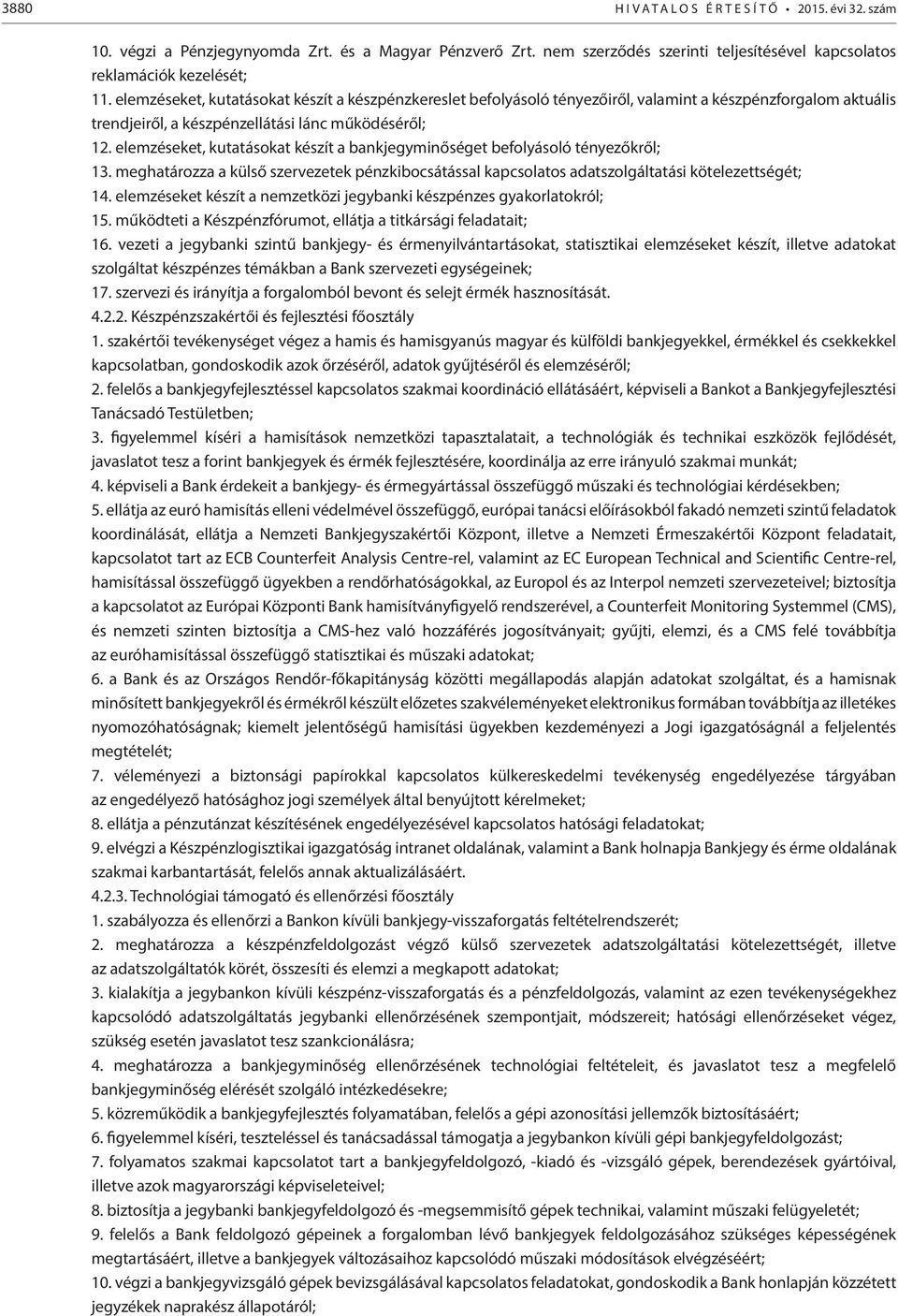 elemzéseket, kutatásokat készít a bankjegyminőséget befolyásoló tényezőkről; 13. meghatározza a külső szervezetek pénzkibocsátással kapcsolatos adatszolgáltatási kötelezettségét; 14.