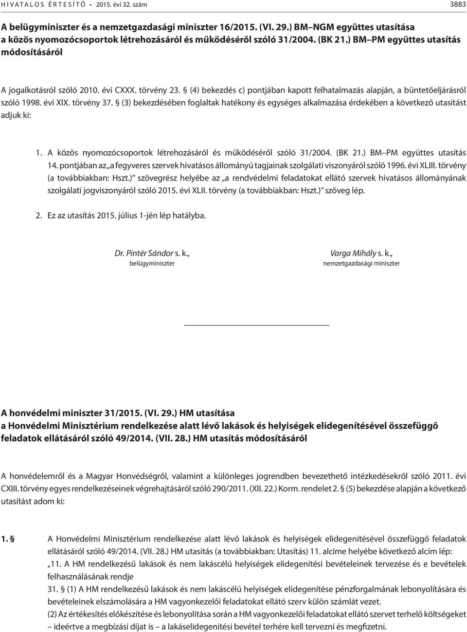 (4) bekezdés c) pontjában kapott felhatalmazás alapján, a büntetőeljárásról szóló 1998. évi XIX. törvény 37.
