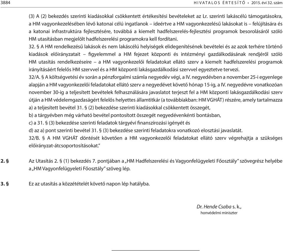 kiemelt hadfelszerelés-fejlesztési programok besorolásáról szóló HM utasításban megjelölt hadfelszerelési programokra kell fordítani. 32.