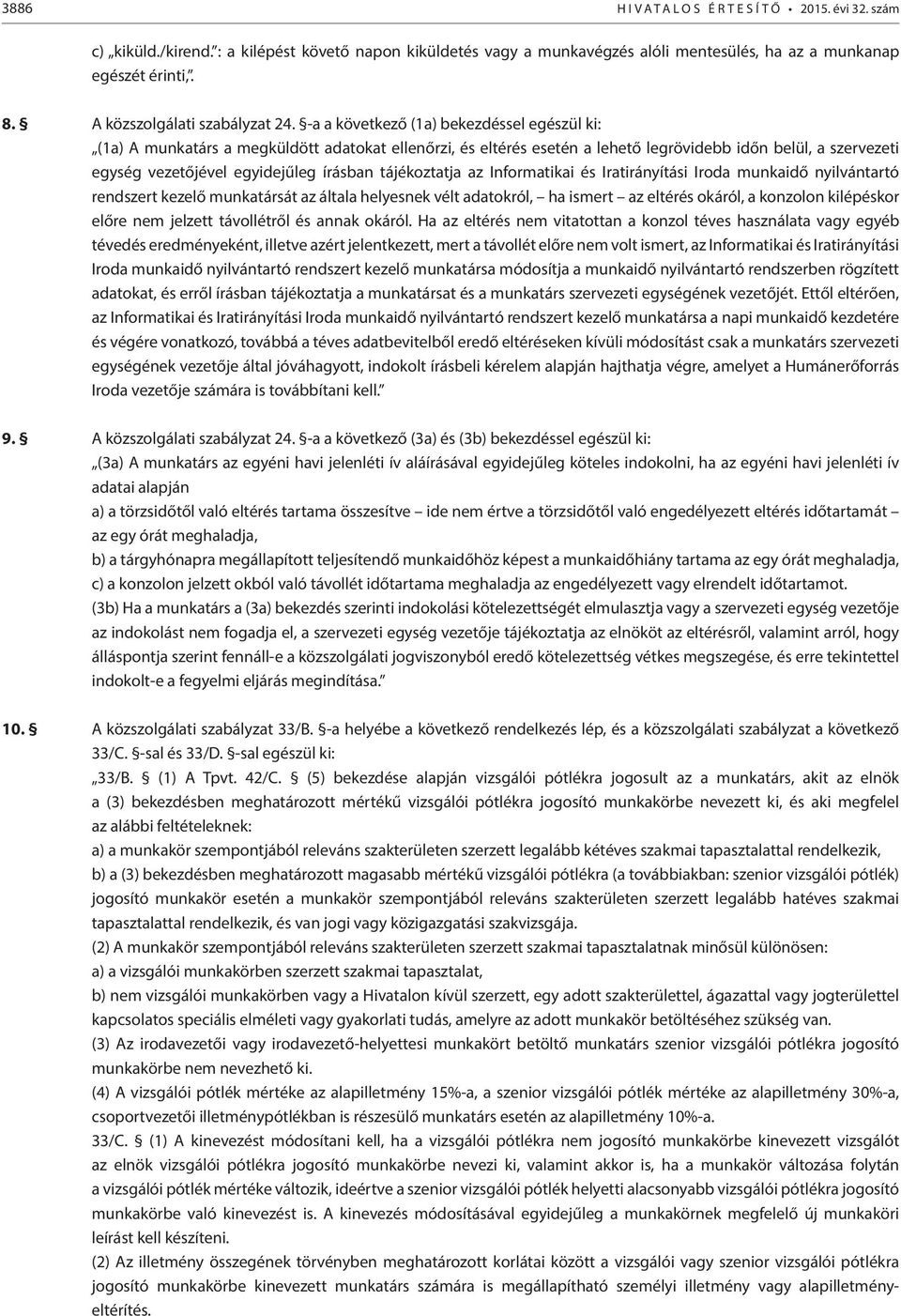 -a a következő (1a) bekezdéssel egészül ki: (1a) A munkatárs a megküldött adatokat ellenőrzi, és eltérés esetén a lehető legrövidebb időn belül, a szervezeti egység vezetőjével egyidejűleg írásban