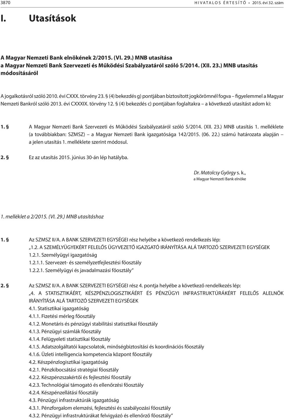 (4) bekezdés g) pontjában biztosított jogkörömnél fogva figyelemmel a Magyar Nemzeti Bankról szóló 2013. évi CXXXIX. törvény 12. (4) bekezdés c) pontjában foglaltakra a következő utasítást adom ki: 1.