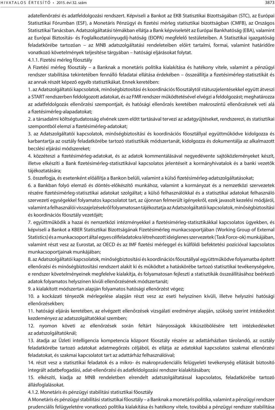 Tanácsban. Adatszolgáltatási témákban ellátja a Bank képviseletét az Európai Bankhatóság (EBA), valamint az Európai Biztosítás- és Foglalkoztatóinyugdíj-hatóság (EIOPA) megfelelő testületeiben.