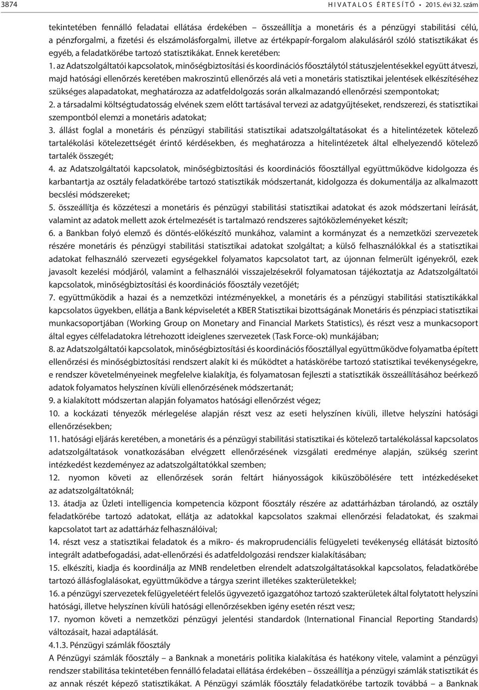 alakulásáról szóló statisztikákat és egyéb, a feladatkörébe tartozó statisztikákat. Ennek keretében: 1.