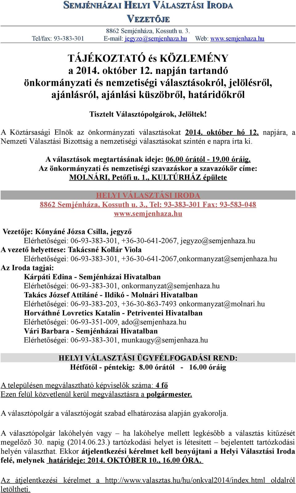 A választások megtartásának ideje: 06.00 órától - 19.00 óráig. Az önkormányzati és nemzetiségi szavazáskor a szavazókör címe: MOLNÁRI, Petőfi u. 1., KULTÚRHÁZ épülete, Tel: 93-383-301 Fax: 93-583-048 www.