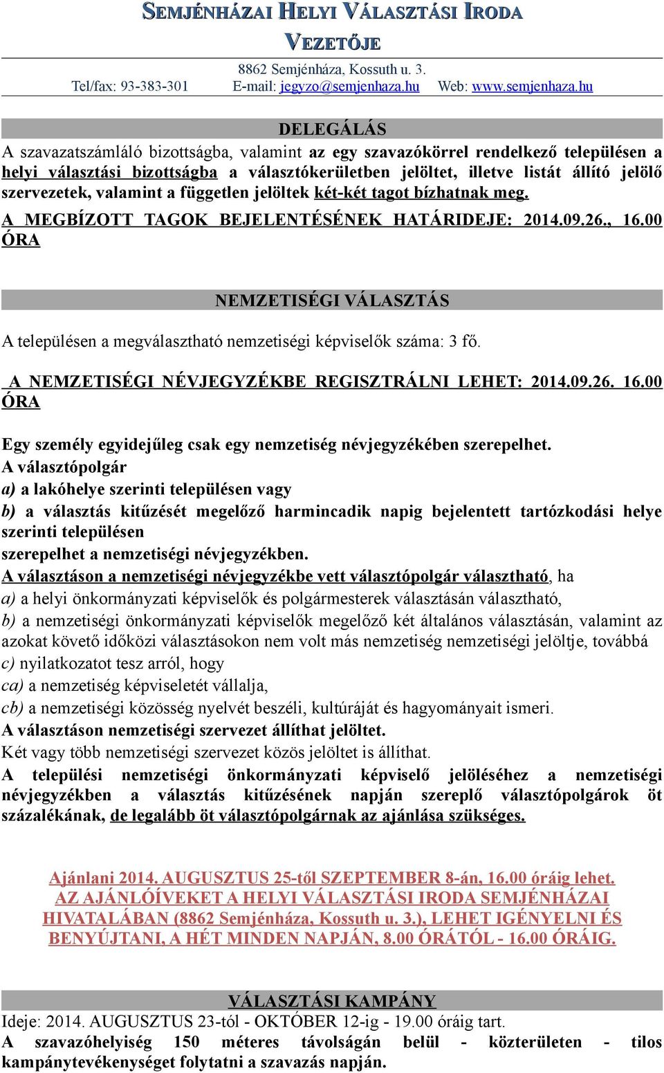 00 ÓRA NEMZETISÉGI VÁLASZTÁS A településen a megválasztható nemzetiségi képviselők száma: 3 fő. A NEMZETISÉGI NÉVJEGYZÉKBE REGISZTRÁLNI LEHET: 2014.09.26. 16.