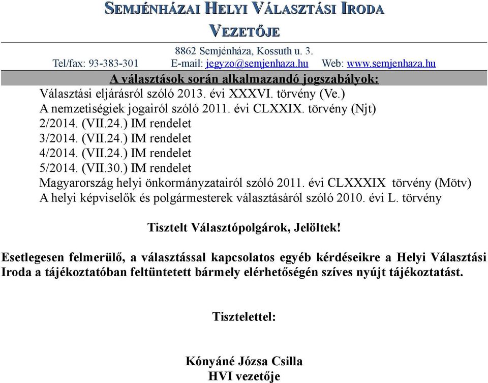 ) IM rendelet Magyarország helyi önkormányzatairól szóló 2011. évi CLXXXIX törvény (Mötv) A helyi képviselők és polgármesterek választásáról szóló 2010. évi L.