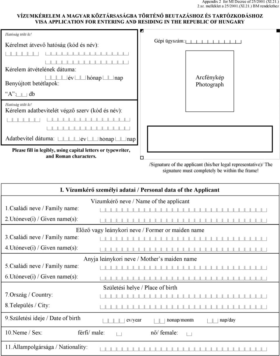 ) BM rendelethez VÍZUMKÉRELEM A MAGYAR KÖZTÁRSASÁGBA TÖRTÉNŐ BEUTAZÁSHOZ ÉS TARTÓZKODÁSHOZ VISA APPLICATION FOR ENTERING AND RESIDING IN THE REPUBLIC OF HUNGARY Kérelmet átvevő hatóság (kód és név):