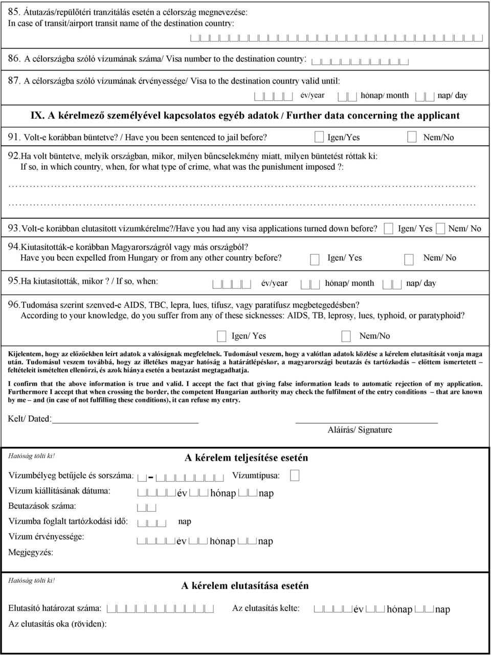 A kérelmező személyével kapcsolatos egyéb adatok / Further data concerning the applicant 91. Volt-e korábban büntetve? / Have you been sentenced to jail before? Igen/Yes Nem/No 92.