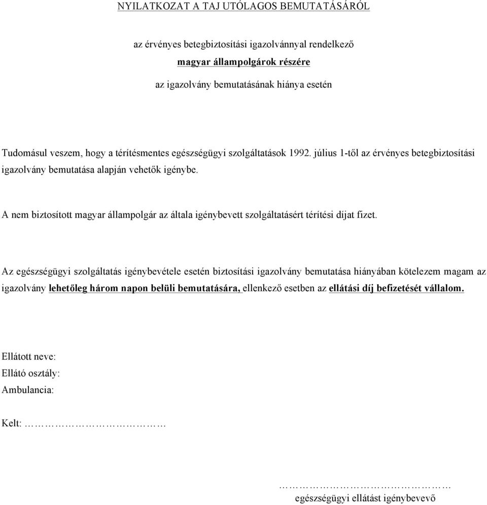 A nem biztosított magyar állampolgár az általa igénybevett szolgáltatásért térítési díjat fizet.
