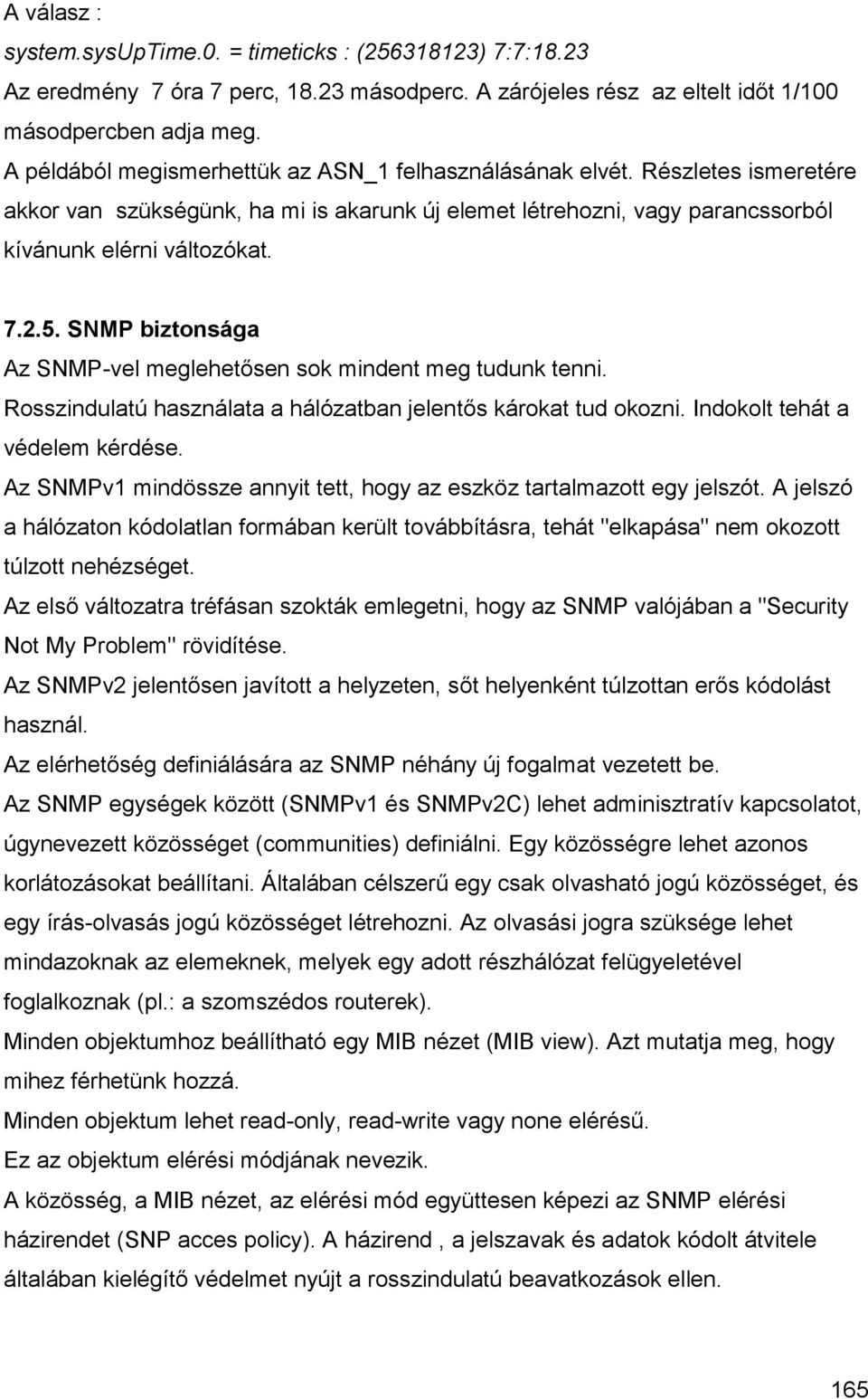 SNMP biztonsága Az SNMP-vel meglehetősen sok mindent meg tudunk tenni. Rosszindulatú használata a hálózatban jelentős károkat tud okozni. Indokolt tehát a védelem kérdése.