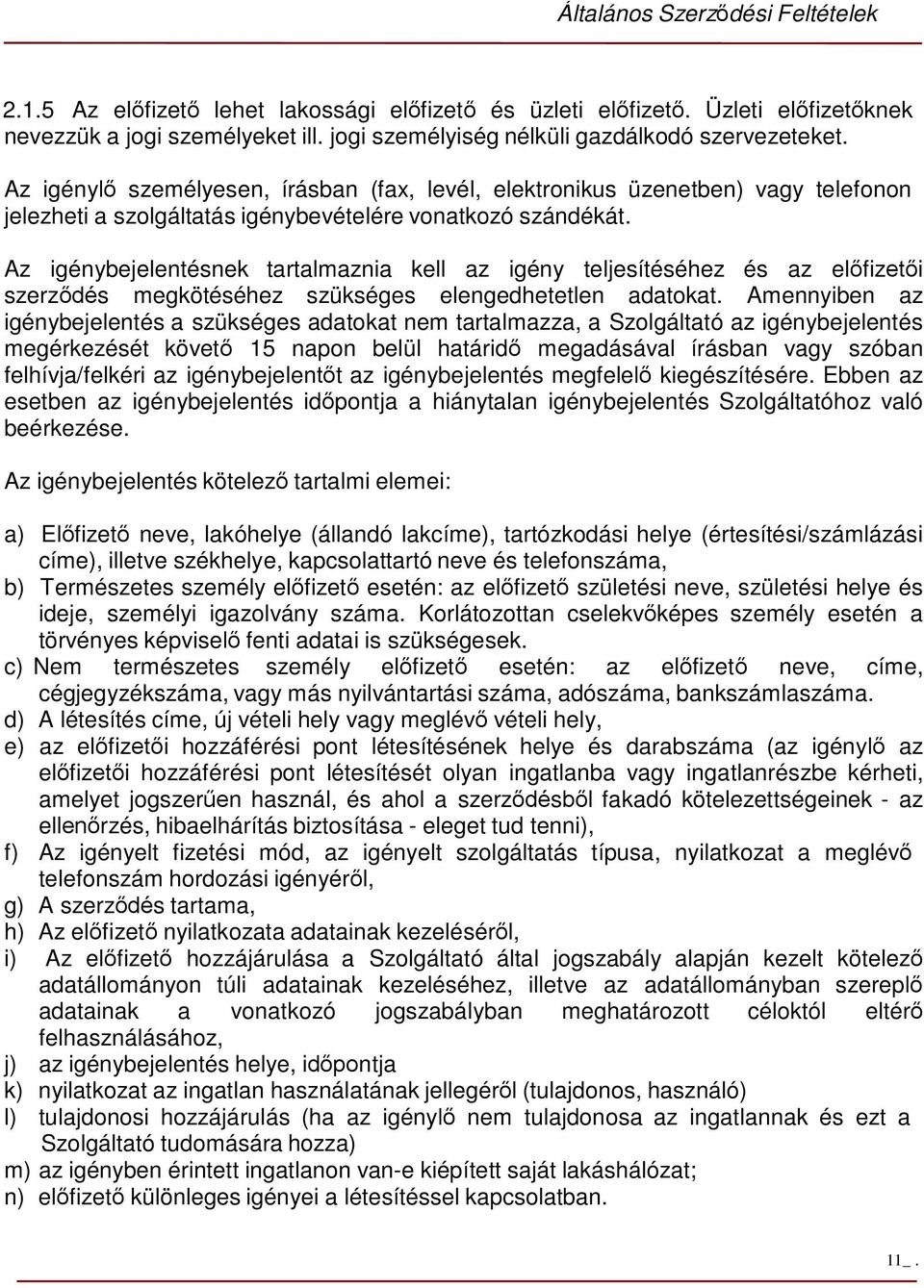 Az igénybejelentésnek tartalmaznia kell az igény teljesítéséhez és az előfizetői szerződés megkötéséhez szükséges elengedhetetlen adatokat.