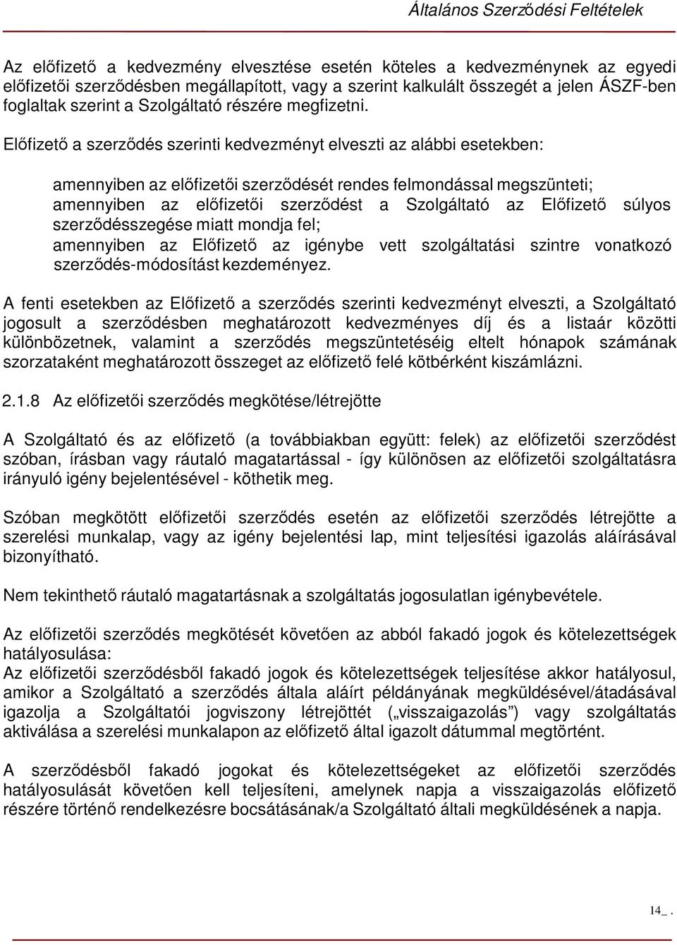Előfizető a szerződés szerinti kedvezményt elveszti az alábbi esetekben: amennyiben az előfizetői szerződését rendes felmondással megszünteti; amennyiben az előfizetői szerződést a Szolgáltató az
