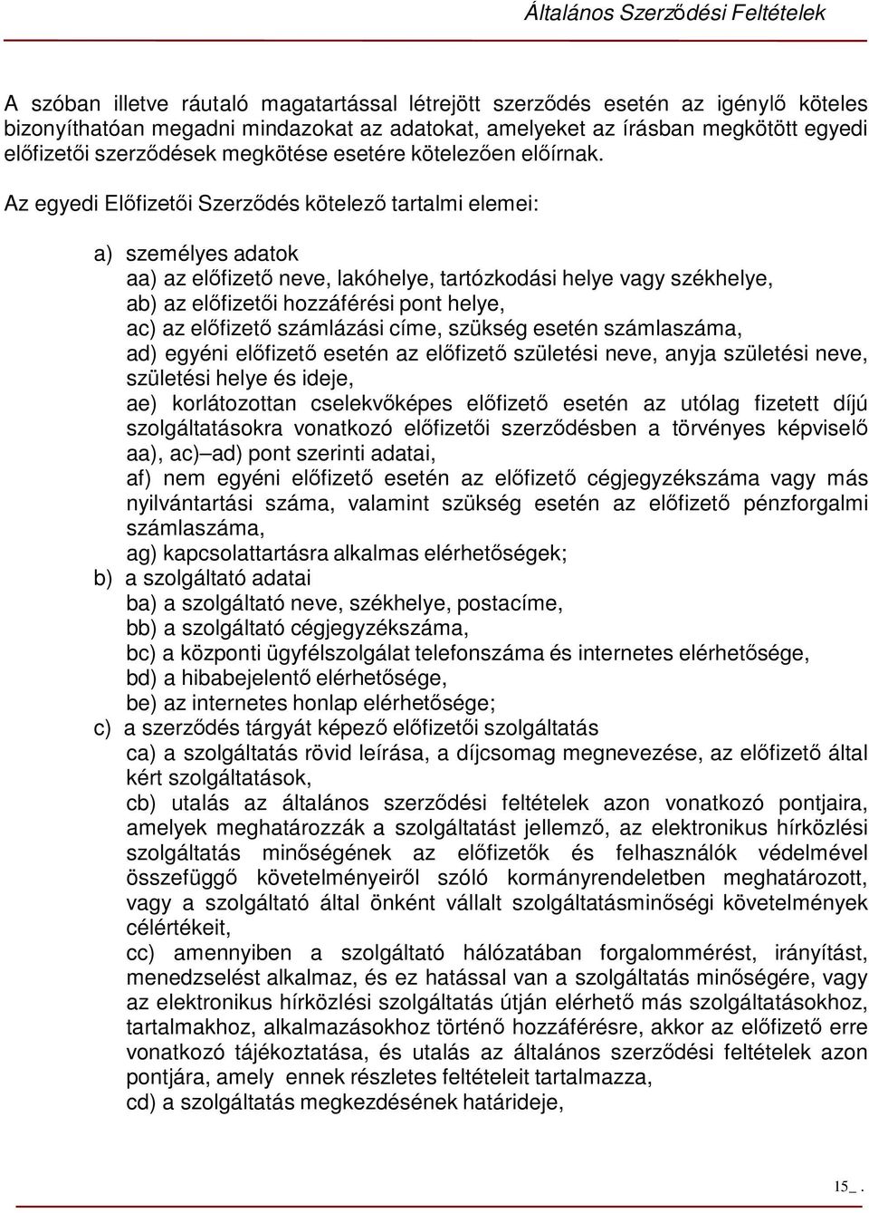 Az egyedi Előfizetői Szerződés kötelező tartalmi elemei: a) személyes adatok aa) az előfizető neve, lakóhelye, tartózkodási helye vagy székhelye, ab) az előfizetői hozzáférési pont helye, ac) az