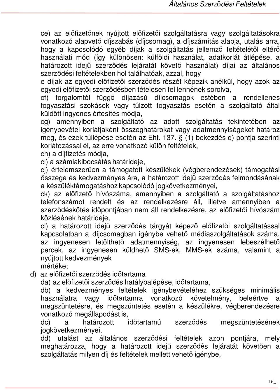 feltételekben hol találhatóak, azzal, hogy e díjak az egyedi előfizetői szerződés részét képezik anélkül, hogy azok az egyedi előfizetői szerződésben tételesen fel lennének sorolva, cf) forgalomtól