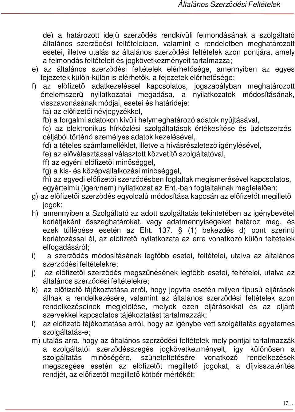 a fejezetek elérhetősége; f) az előfizető adatkezeléssel kapcsolatos, jogszabályban meghatározott értelemszerű nyilatkozatai megadása, a nyilatkozatok módosításának, visszavonásának módjai, esetei és