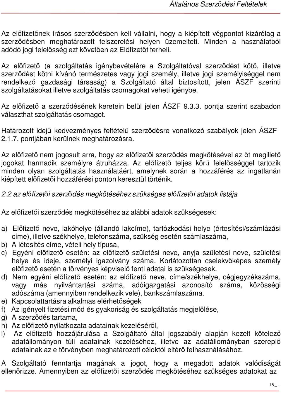 Az előfizető (a szolgáltatás igénybevételére a Szolgáltatóval szerződést kötő, illetve szerződést kötni kívánó természetes vagy jogi személy, illetve jogi személyiséggel nem rendelkező gazdasági