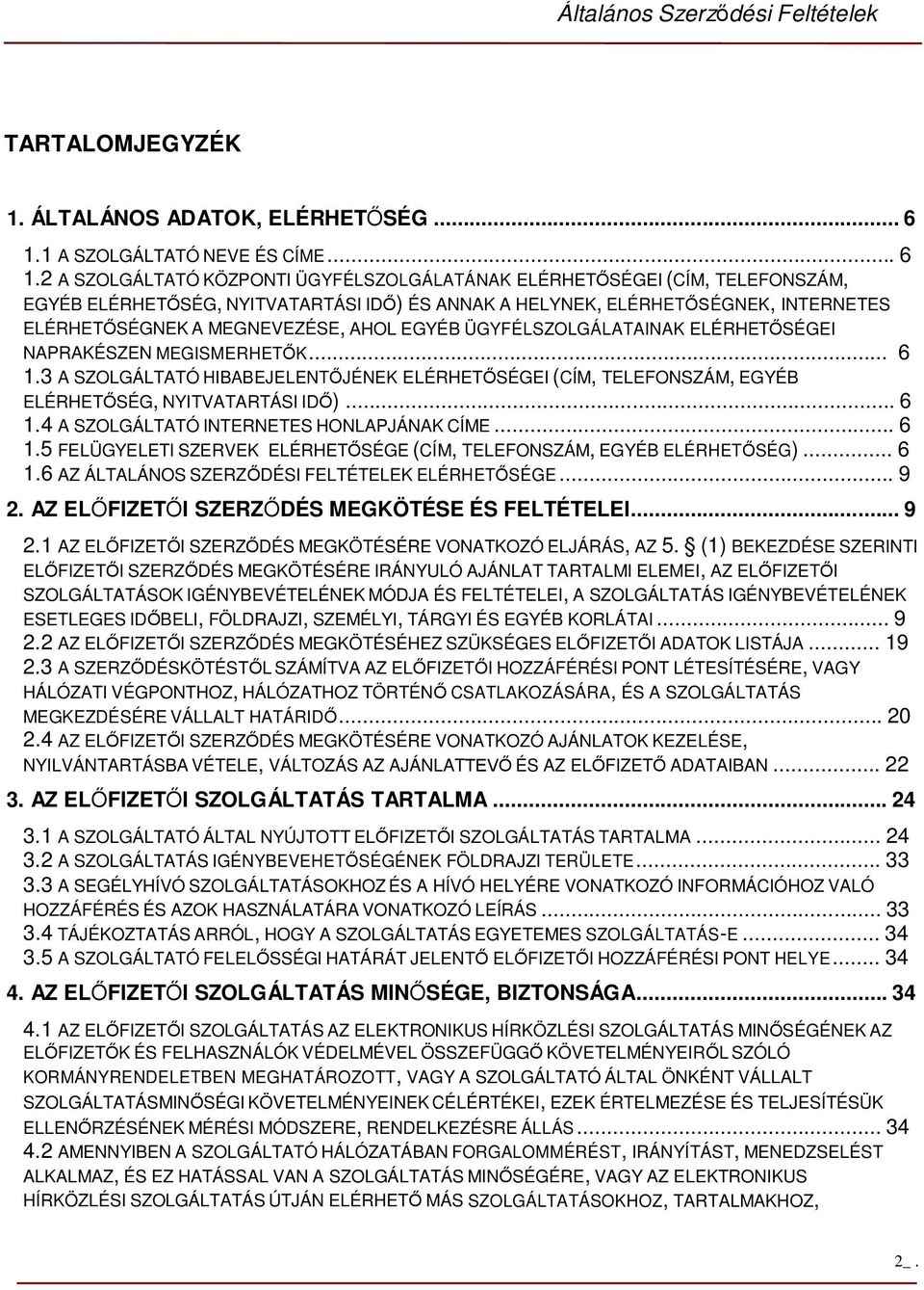 2 A SZOLGÁLTATÓ KÖZPONTI ÜGYFÉLSZOLGÁLATÁNAK ELÉRHETŐSÉGEI (CÍM, TELEFONSZÁM, EGYÉB ELÉRHETŐSÉG, NYITVATARTÁSI IDŐ) ÉS ANNAK A HELYNEK, ELÉRHETŐSÉGNEK, INTERNETES ELÉRHETŐSÉGNEK A MEGNEVEZÉSE, AHOL